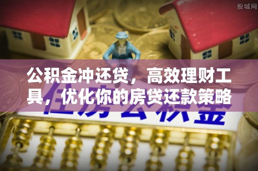 青阳公积金冲还贷，高效理财工具，优化你的房贷还款策略