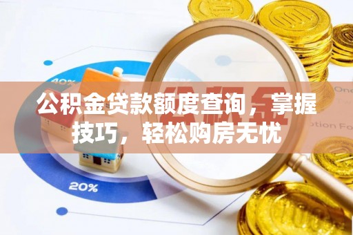 青阳公积金贷款额度查询，掌握技巧，轻松购房无忧