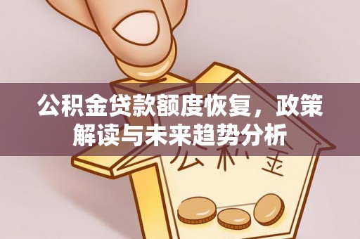 青阳公积金贷款额度恢复，政策解读与未来趋势分析