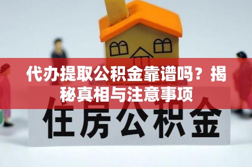 青阳代办提取公积金靠谱吗？揭秘真相与注意事项