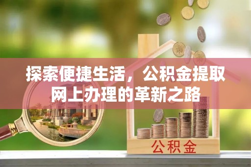 青阳探索便捷生活，公积金提取网上办理的革新之路