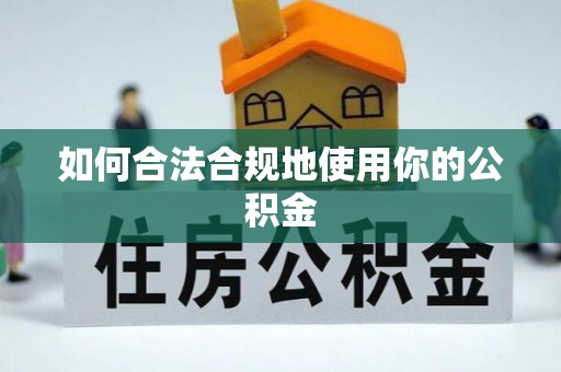 青阳如何合法合规地使用你的公积金