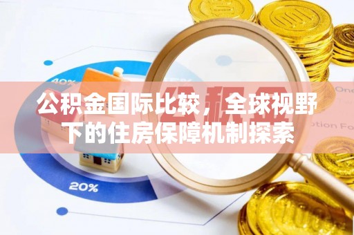 青阳公积金国际比较，全球视野下的住房保障机制探索