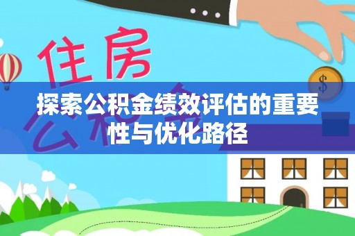 青阳探索公积金绩效评估的重要性与优化路径
