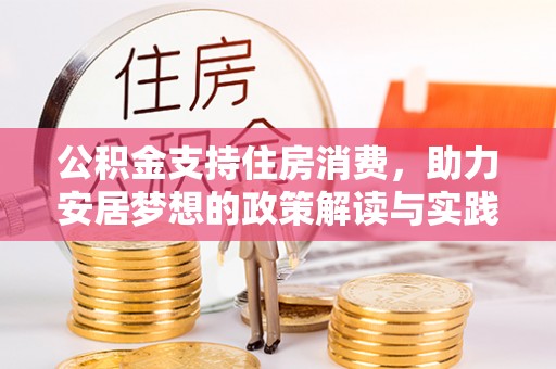 青阳公积金支持住房消费，助力安居梦想的政策解读与实践