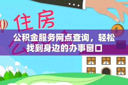 青阳公积金服务网点查询，轻松找到身边的办事窗口