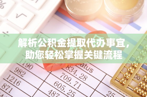 青阳解析公积金提取代办事宜，助您轻松掌握关键流程